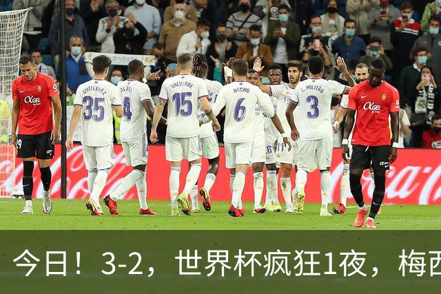 今日！3-2，世界杯疯狂1夜，梅西独揽5项纪录，佛得角进2球国足看完破防
